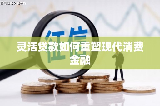 凤阳灵活贷款如何重塑现代消费金融