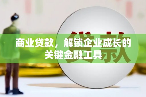 凤阳商业贷款，解锁企业成长的关键金融工具