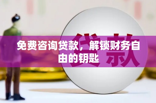 凤阳免费咨询贷款，解锁财务自由的钥匙