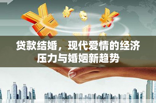 凤阳贷款结婚，现代爱情的经济压力与婚姻新趋势