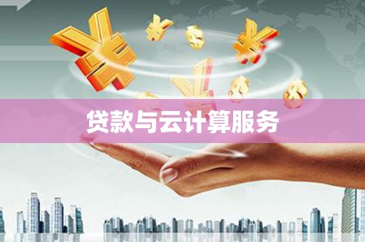 凤阳贷款与云计算服务