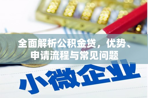 凤阳全面解析公积金贷，优势、申请流程与常见问题