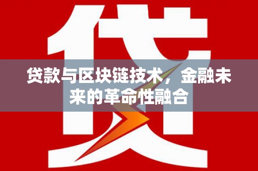 凤阳贷款与区块链技术，金融未来的革命性融合