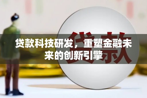凤阳贷款科技研发，重塑金融未来的创新引擎
