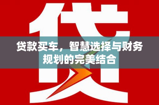 凤阳贷款买车，智慧选择与财务规划的完美结合