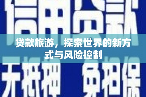 凤阳贷款旅游，探索世界的新方式与风险控制