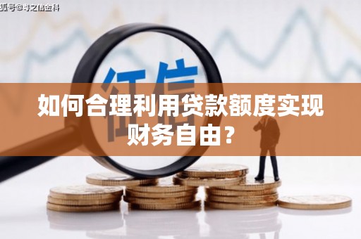 凤阳如何合理利用贷款额度实现财务自由？
