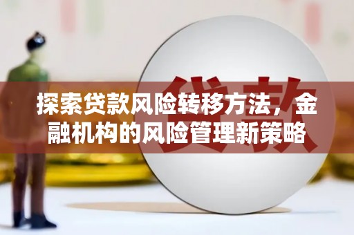 凤阳探索贷款风险转移方法，金融机构的风险管理新策略