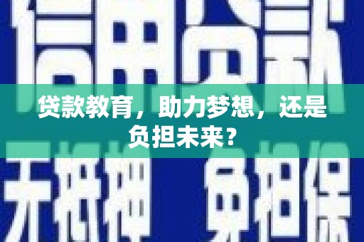 凤阳贷款教育，助力梦想，还是负担未来？