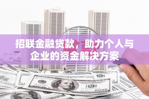 凤阳招联金融贷款，助力个人与企业的资金解决方案