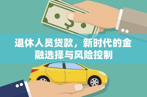凤阳退休人员贷款，新时代的金融选择与风险控制