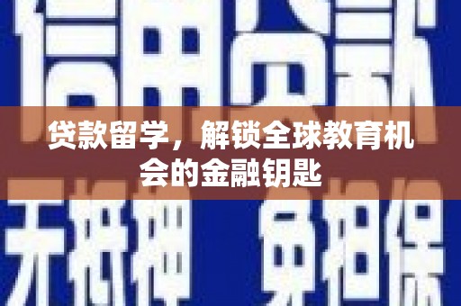 凤阳贷款留学，解锁全球教育机会的金融钥匙
