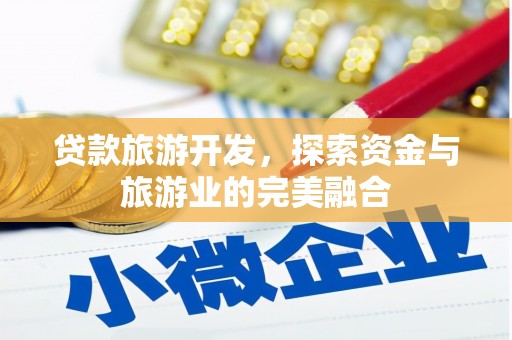 凤阳贷款旅游开发，探索资金与旅游业的完美融合