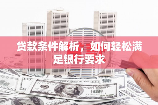 凤阳贷款条件解析，如何轻松满足银行要求