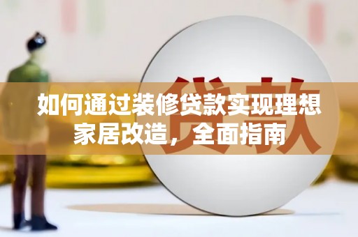 凤阳如何通过装修贷款实现理想家居改造，全面指南