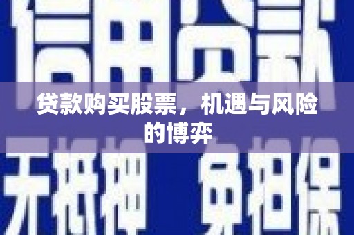 凤阳贷款购买股票，机遇与风险的博弈