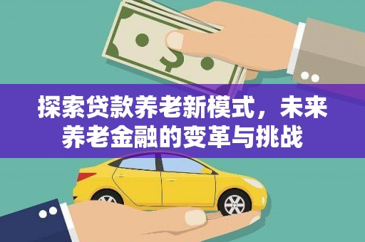 凤阳探索贷款养老新模式，未来养老金融的变革与挑战
