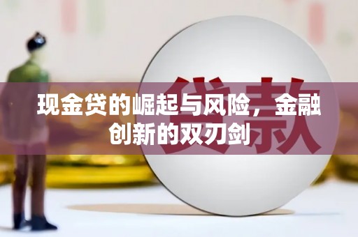 凤阳现金贷的崛起与风险，金融创新的双刃剑