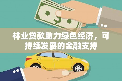 凤阳林业贷款助力绿色经济，可持续发展的金融支持