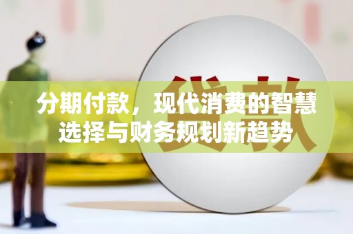 凤阳分期付款，现代消费的智慧选择与财务规划新趋势