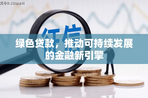 凤阳绿色贷款，推动可持续发展的金融新引擎