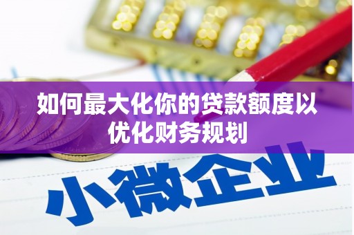 凤阳如何最大化你的贷款额度以优化财务规划