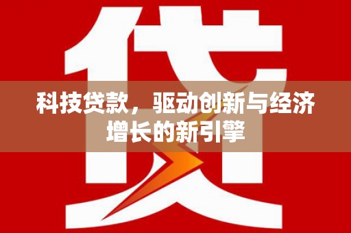 凤阳科技贷款，驱动创新与经济增长的新引擎