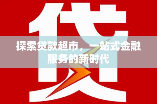 凤阳探索贷款超市，一站式金融服务的新时代