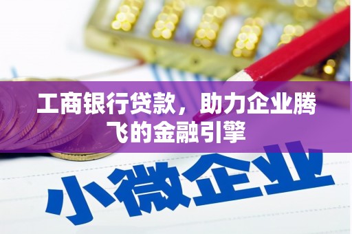 凤阳工商银行贷款，助力企业腾飞的金融引擎