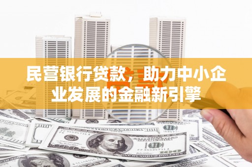凤阳民营银行贷款，助力中小企业发展的金融新引擎