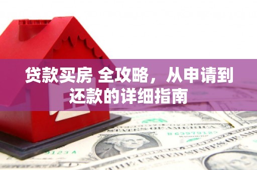 凤阳贷款买房 全攻略，从申请到还款的详细指南
