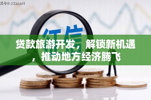 凤阳贷款旅游开发，解锁新机遇，推动地方经济腾飞