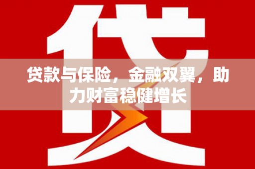 凤阳贷款与保险，金融双翼，助力财富稳健增长