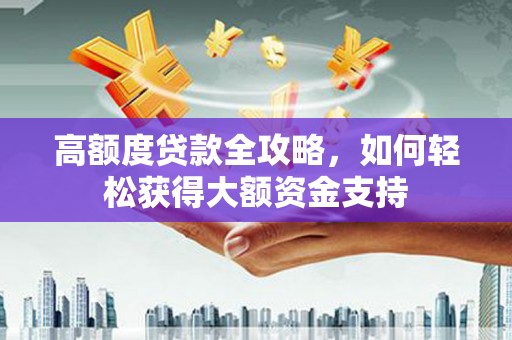 凤阳高额度贷款全攻略，如何轻松获得大额资金支持