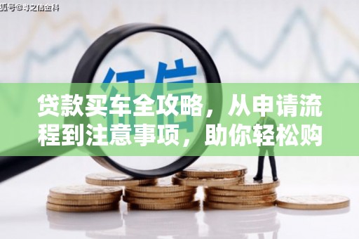 凤阳贷款买车全攻略，从申请流程到注意事项，助你轻松购车