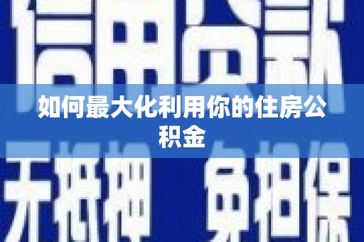 凤阳如何最大化利用你的住房公积金