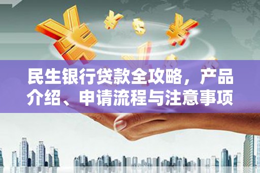 凤阳民生银行贷款全攻略，产品介绍、申请流程与注意事项